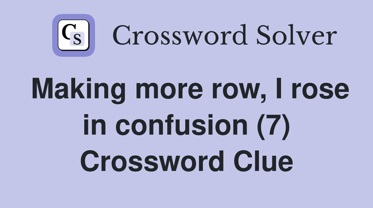 Making more row, I rose in confusion (7) Crossword Clue