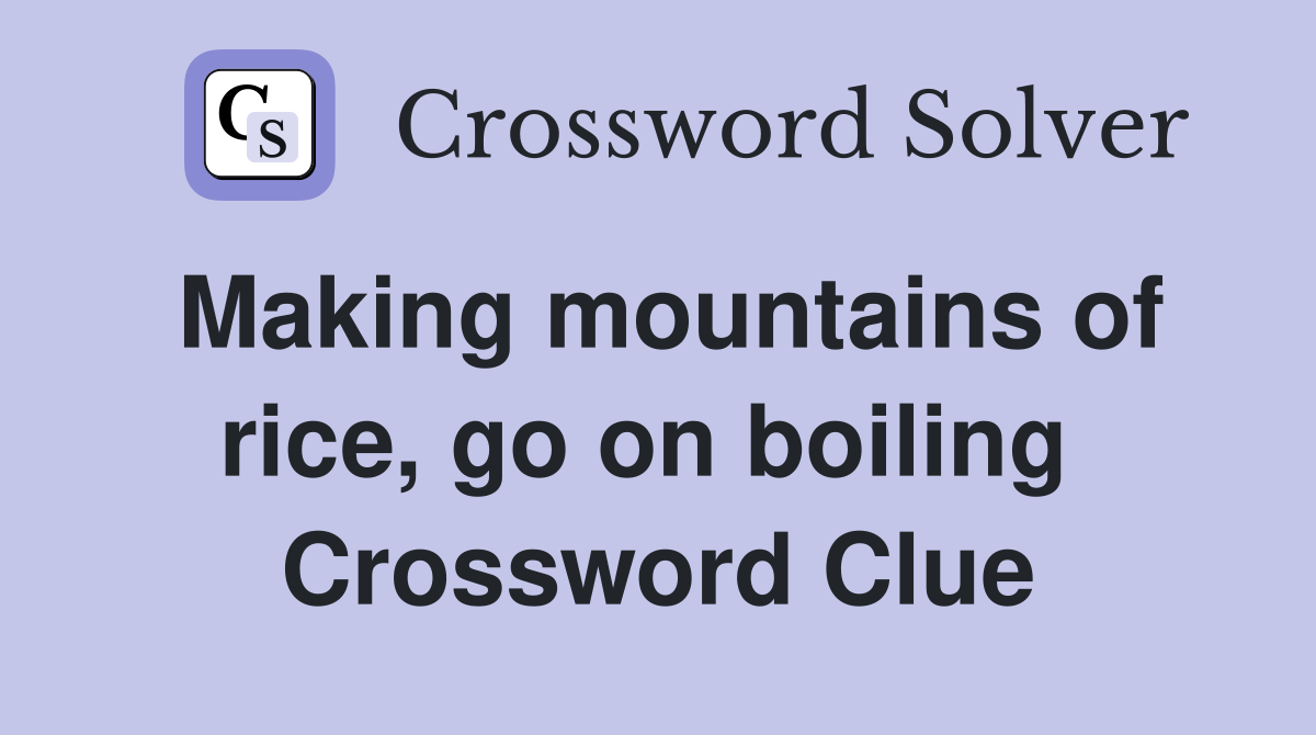 Making mountains of rice, go on boiling  Crossword Clue