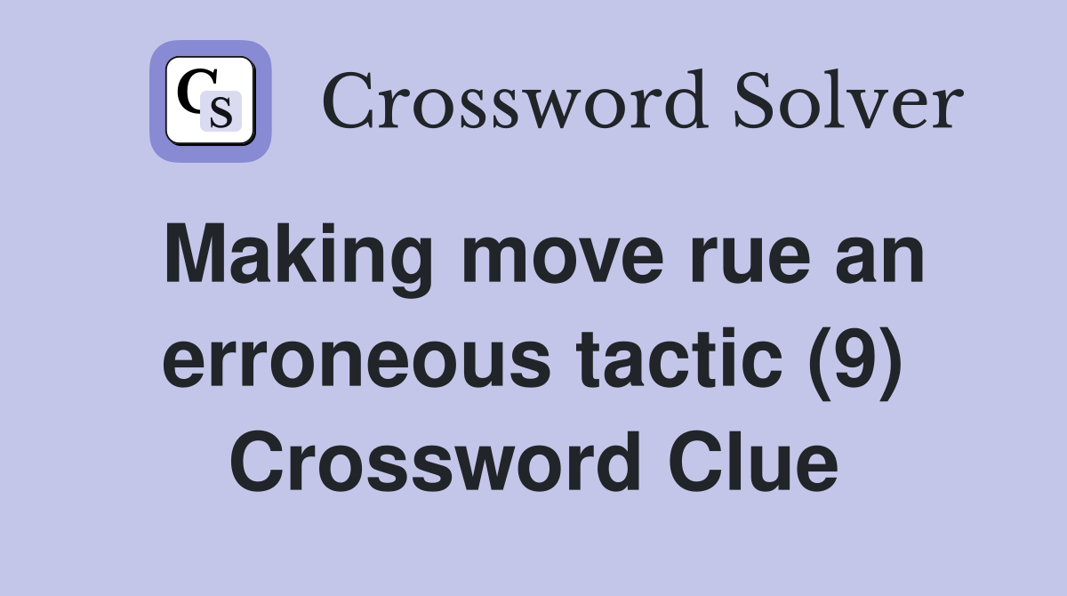Making move rue an erroneous tactic (9) Crossword Clue
