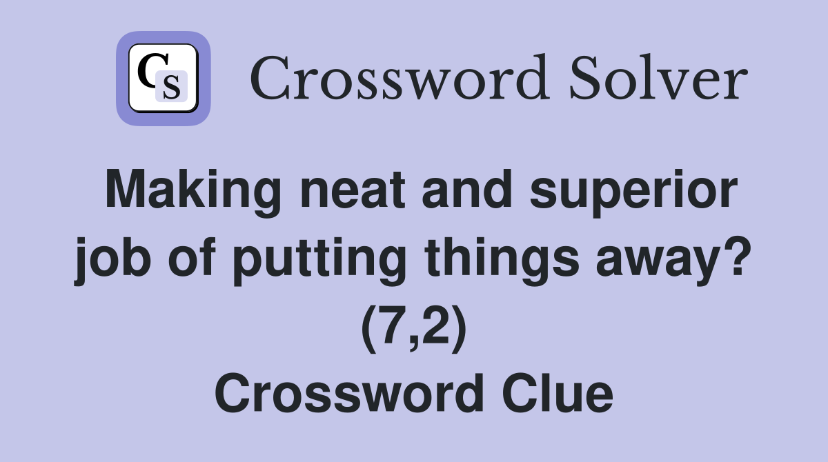 Making neat and superior job of putting things away? (7,2) Crossword Clue