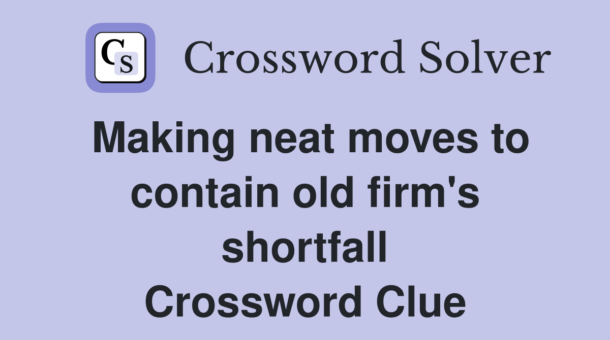 Making neat moves to contain old firm's shortfall Crossword Clue