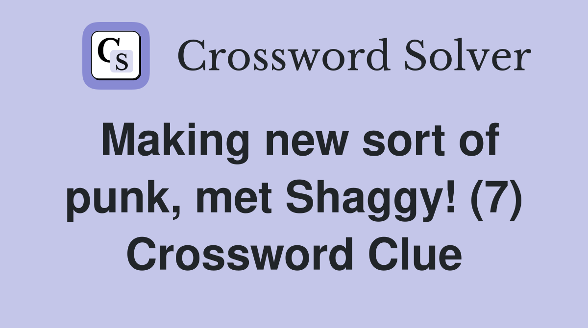 Making new sort of punk, met Shaggy! (7) Crossword Clue