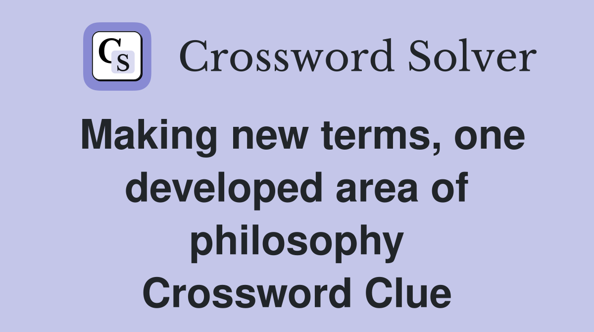 Making new terms, one developed area of philosophy Crossword Clue