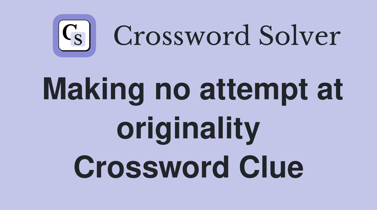 Making no attempt at originality Crossword Clue