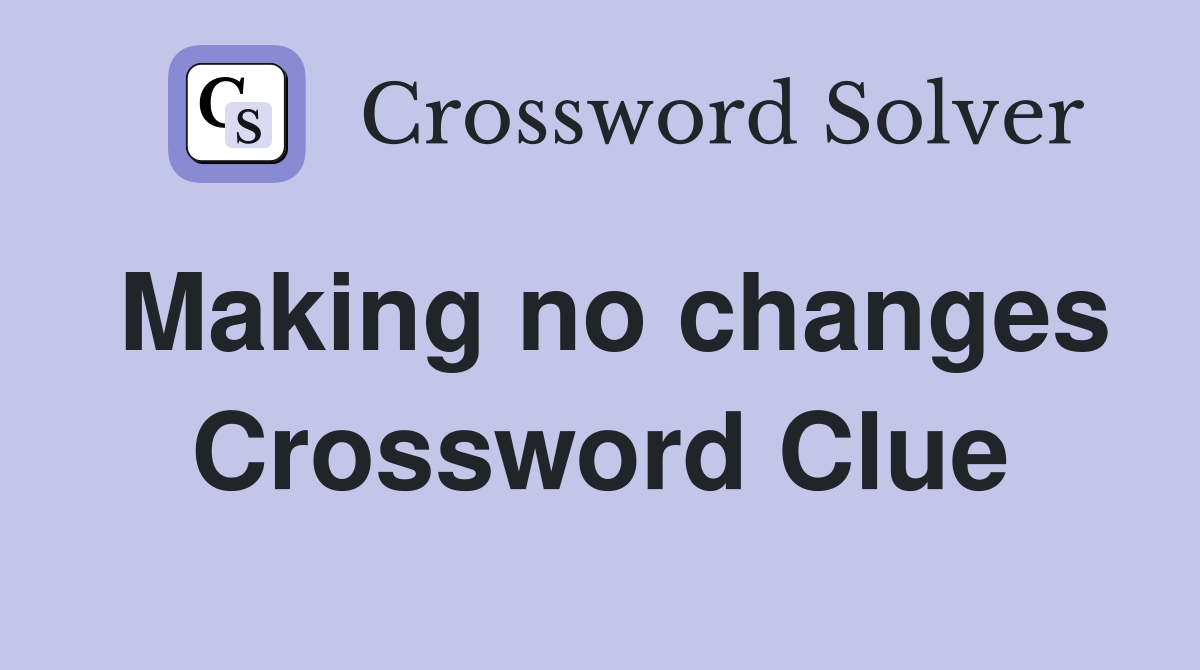 Making no changes Crossword Clue