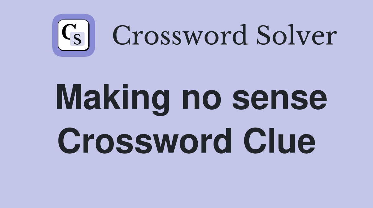 Making no sense Crossword Clue