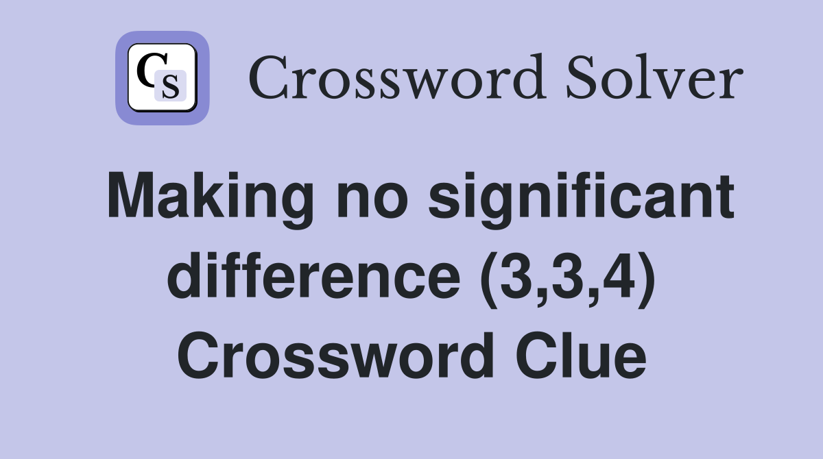 Making no significant difference (3,3,4) Crossword Clue