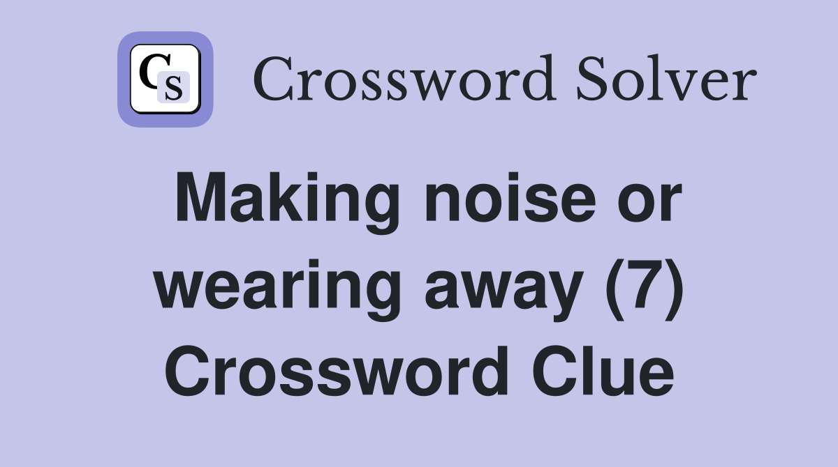 Making noise or wearing away (7) Crossword Clue