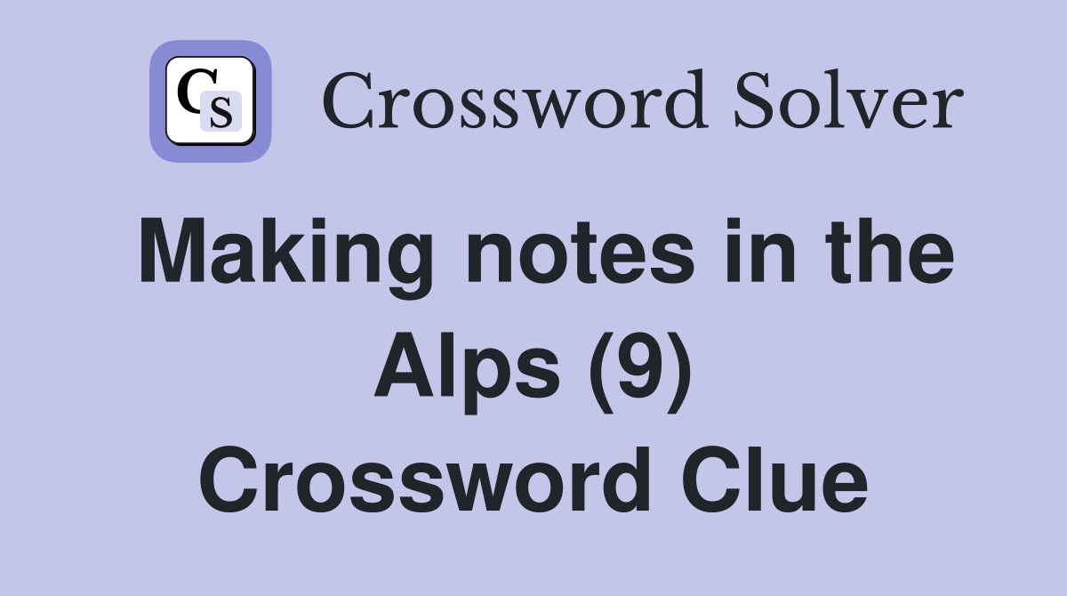 Making notes in the Alps (9) Crossword Clue