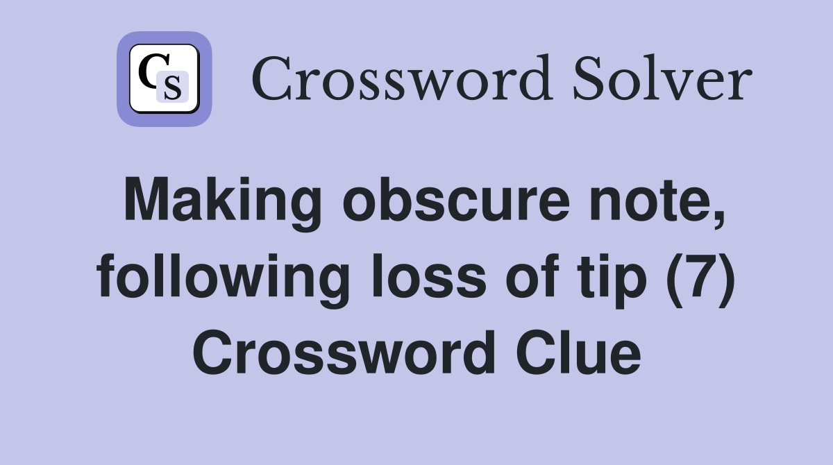 Making obscure note, following loss of tip (7) Crossword Clue