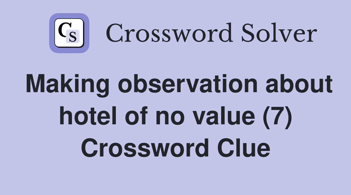 Making observation about hotel of no value (7) Crossword Clue