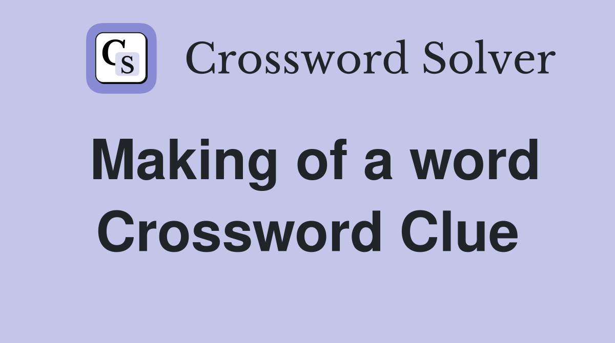 Making of a word Crossword Clue
