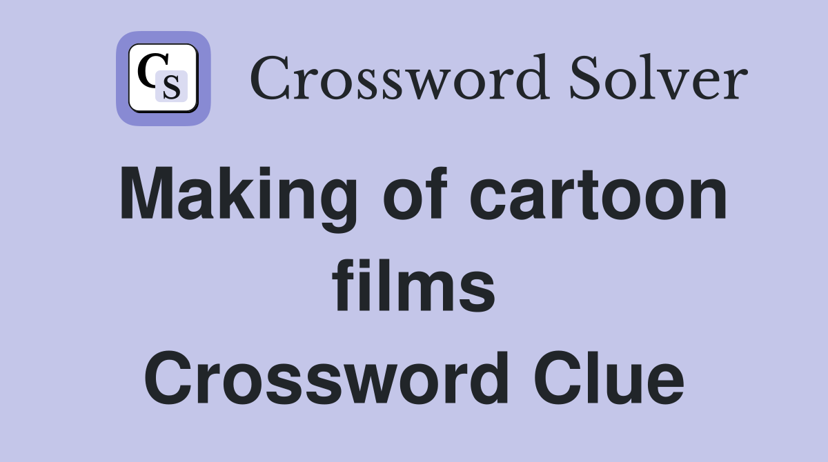 Making of cartoon films Crossword Clue