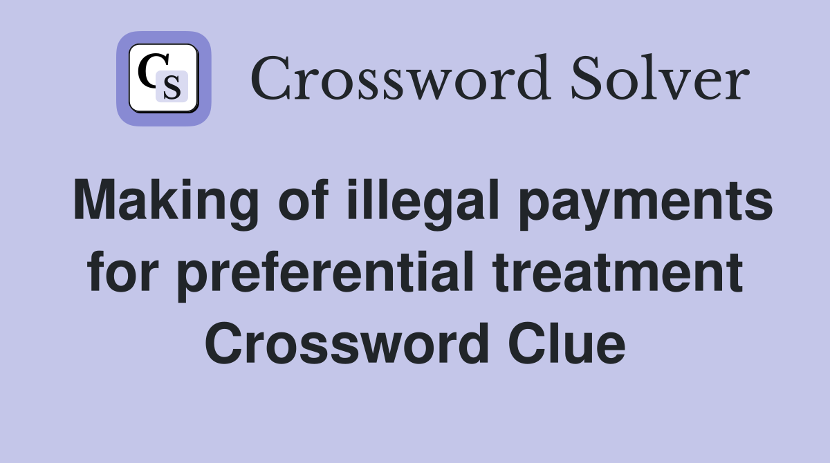 Making of illegal payments for preferential treatment Crossword Clue