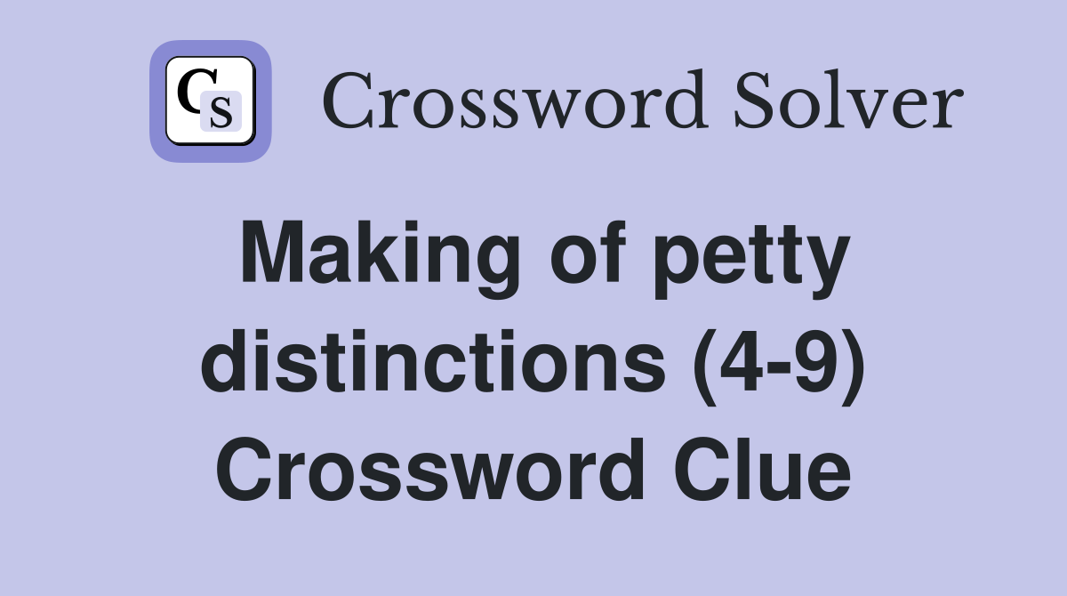 Making of petty distinctions (4-9) Crossword Clue