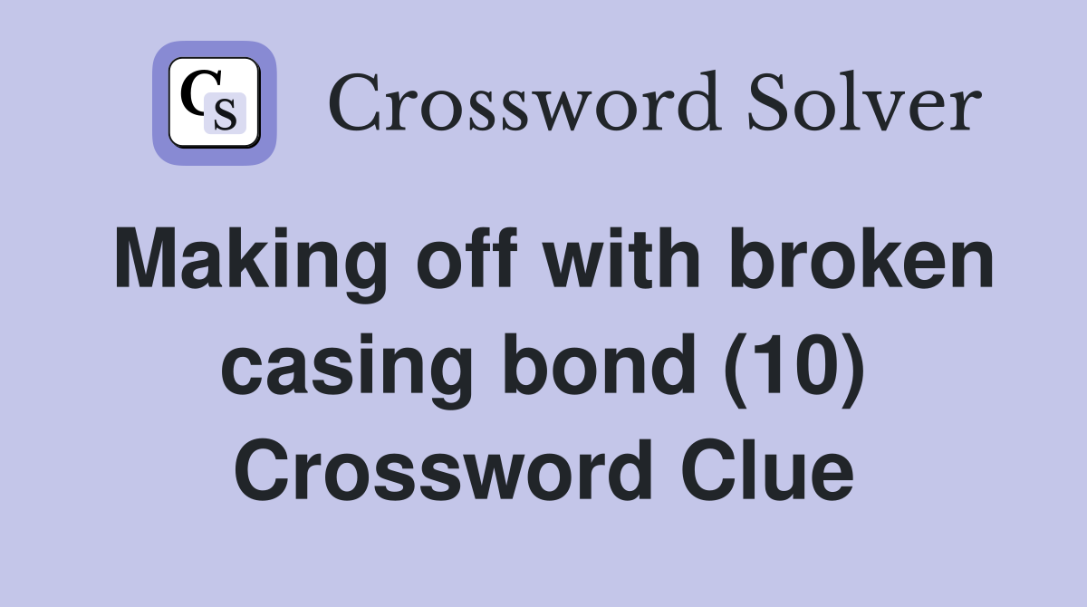 Making off with broken casing bond (10) Crossword Clue