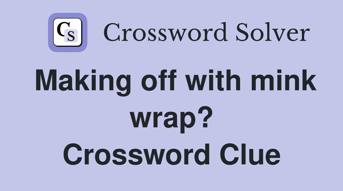 Making off with mink wrap? Crossword Clue