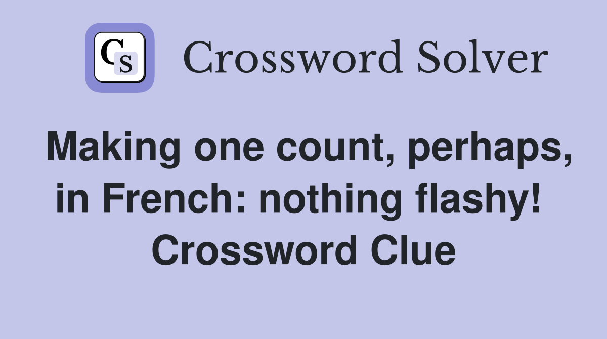 Making one count, perhaps, in French: nothing flashy!  Crossword Clue