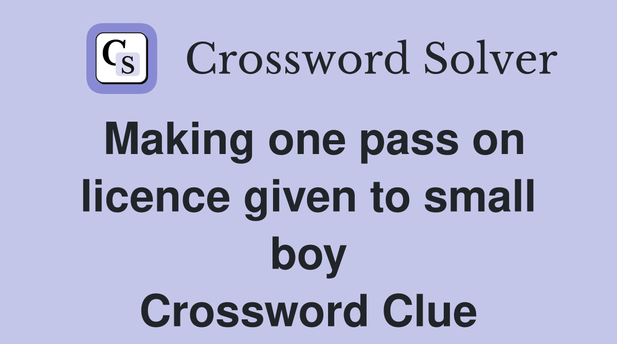 Making one pass on licence given to small boy Crossword Clue