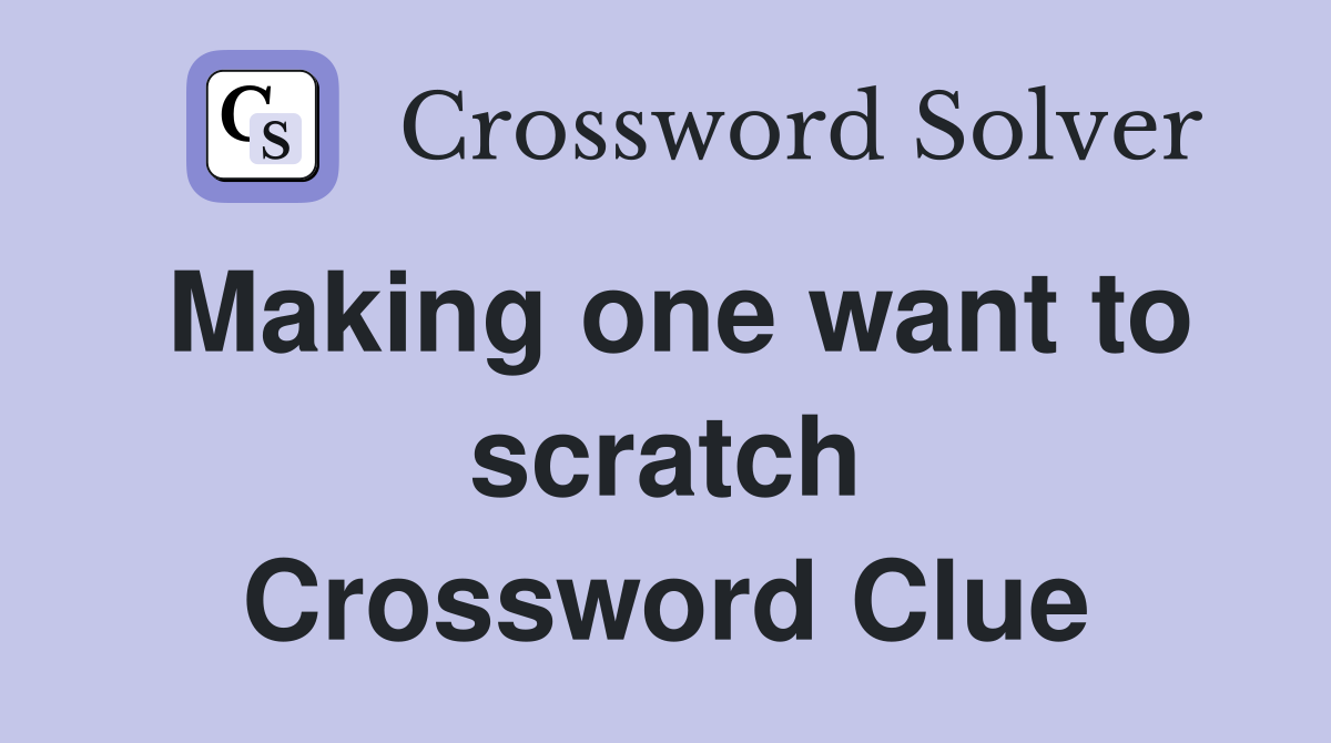 Making one want to scratch Crossword Clue