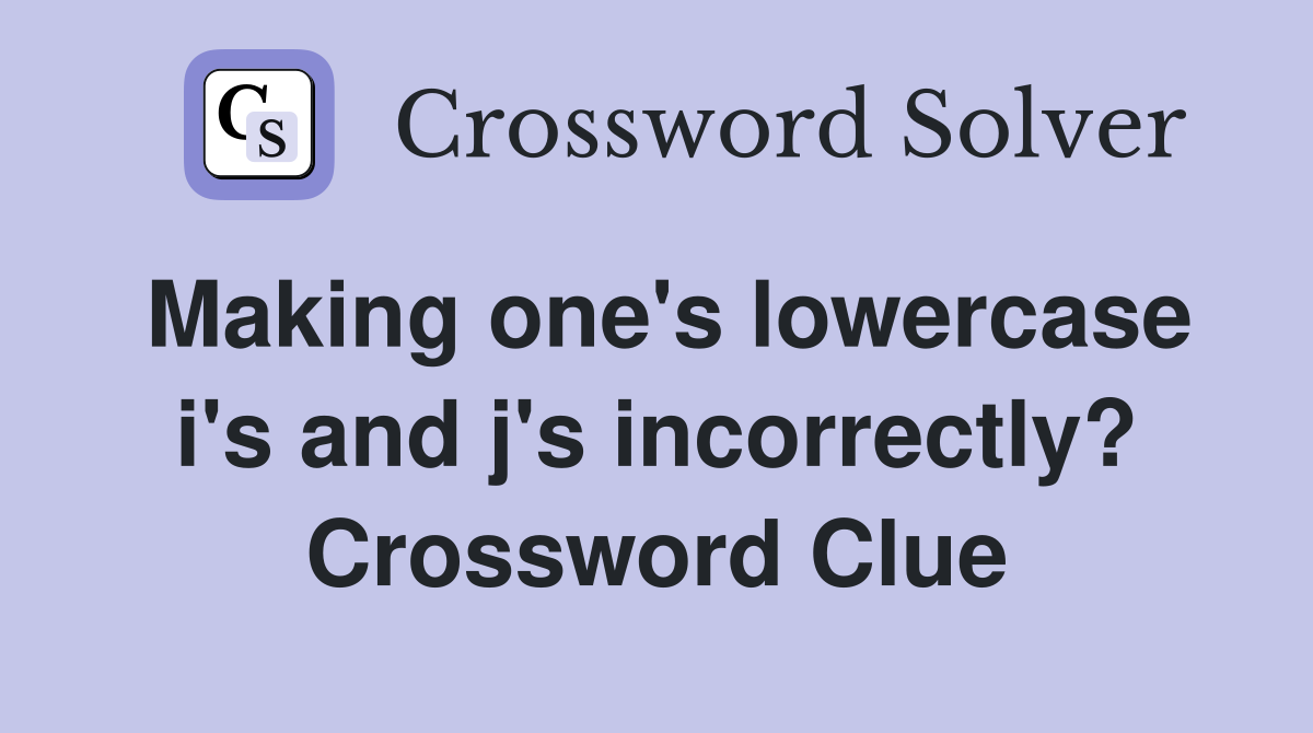 Making one's lowercase i's and j's incorrectly? Crossword Clue