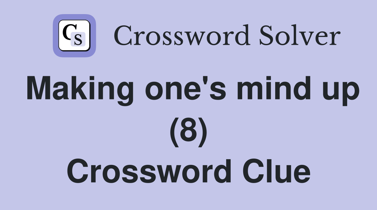 Making one's mind up (8) Crossword Clue