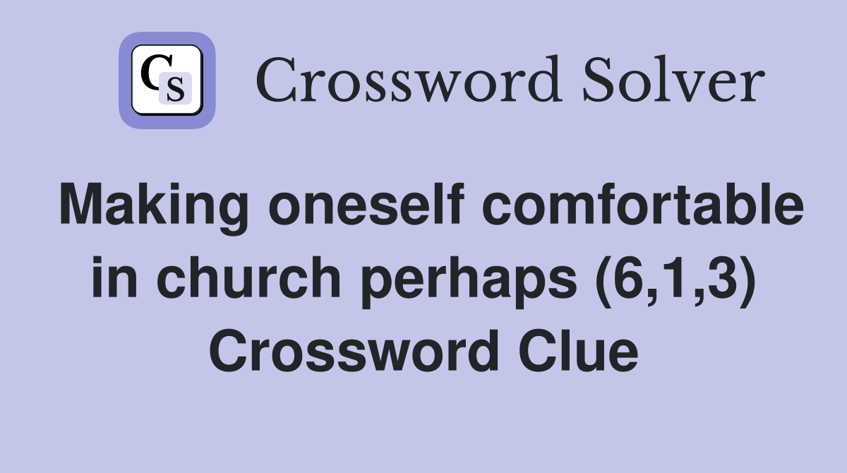 Making oneself comfortable in church perhaps (6,1,3) Crossword Clue