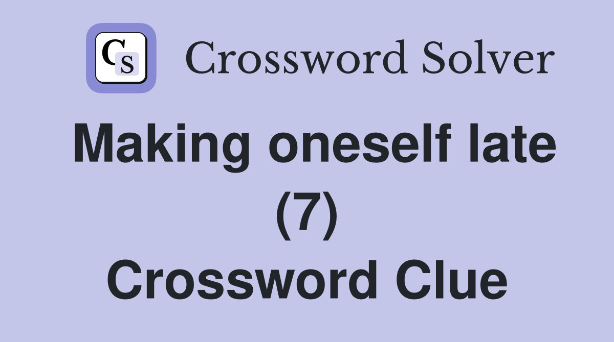 Making oneself late (7) Crossword Clue