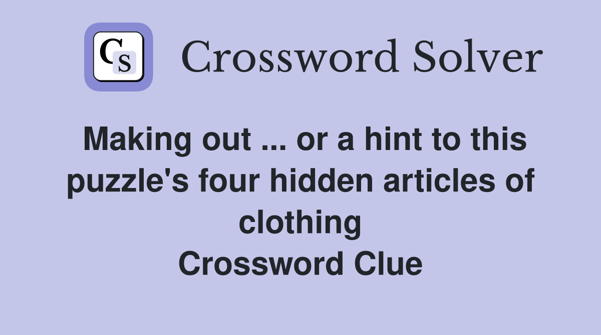 Making out ... or a hint to this puzzle's four hidden articles of clothing Crossword Clue