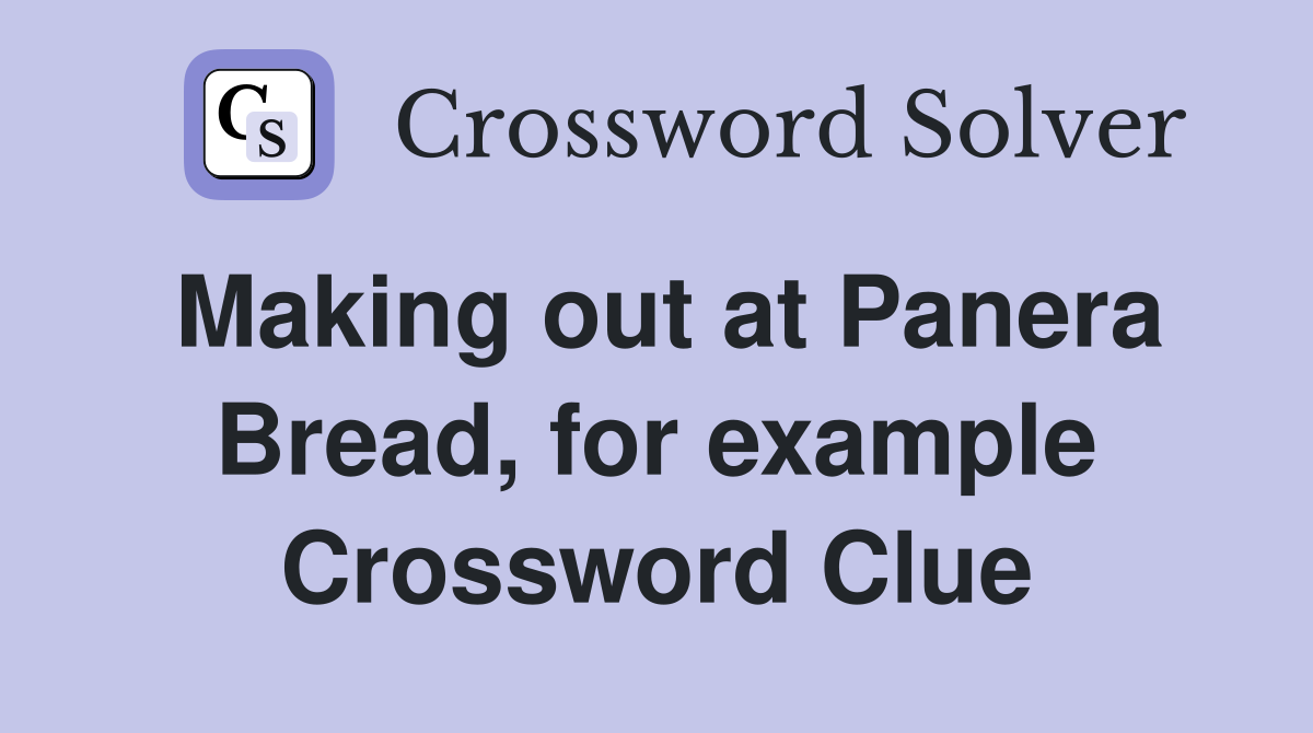 Making out at Panera Bread, for example Crossword Clue