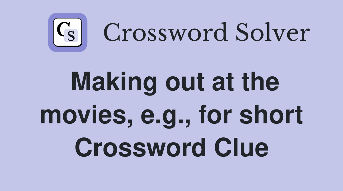 Making out at the movies, e.g., for short Crossword Clue