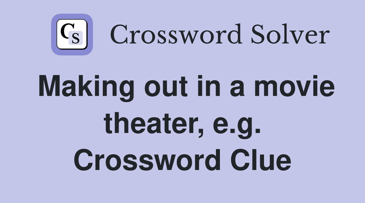 Making out in a movie theater, e.g. Crossword Clue