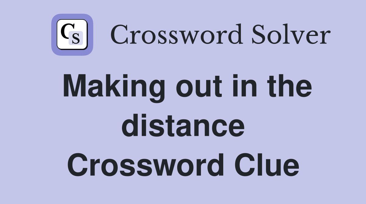 Making out in the distance Crossword Clue