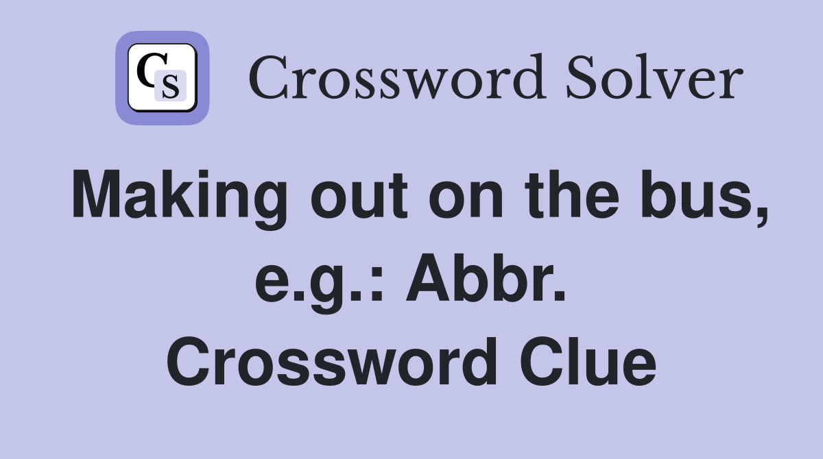 Making out on the bus, e.g.: Abbr. Crossword Clue