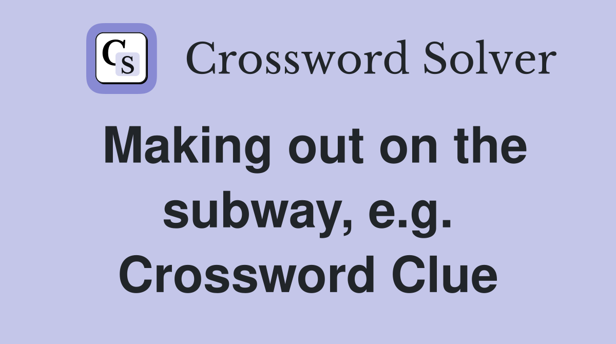 Making out on the subway, e.g. Crossword Clue