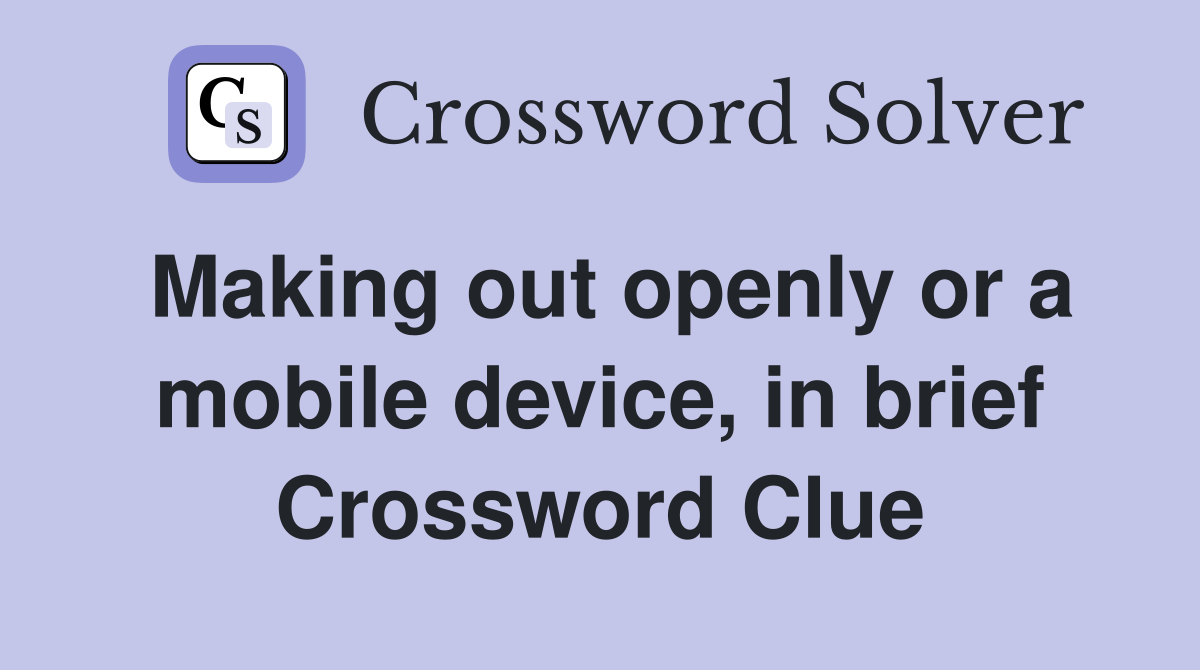 Making out openly or a mobile device, in brief Crossword Clue