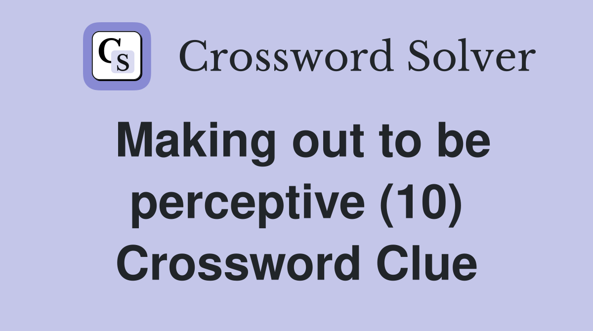 Making out to be perceptive (10) Crossword Clue