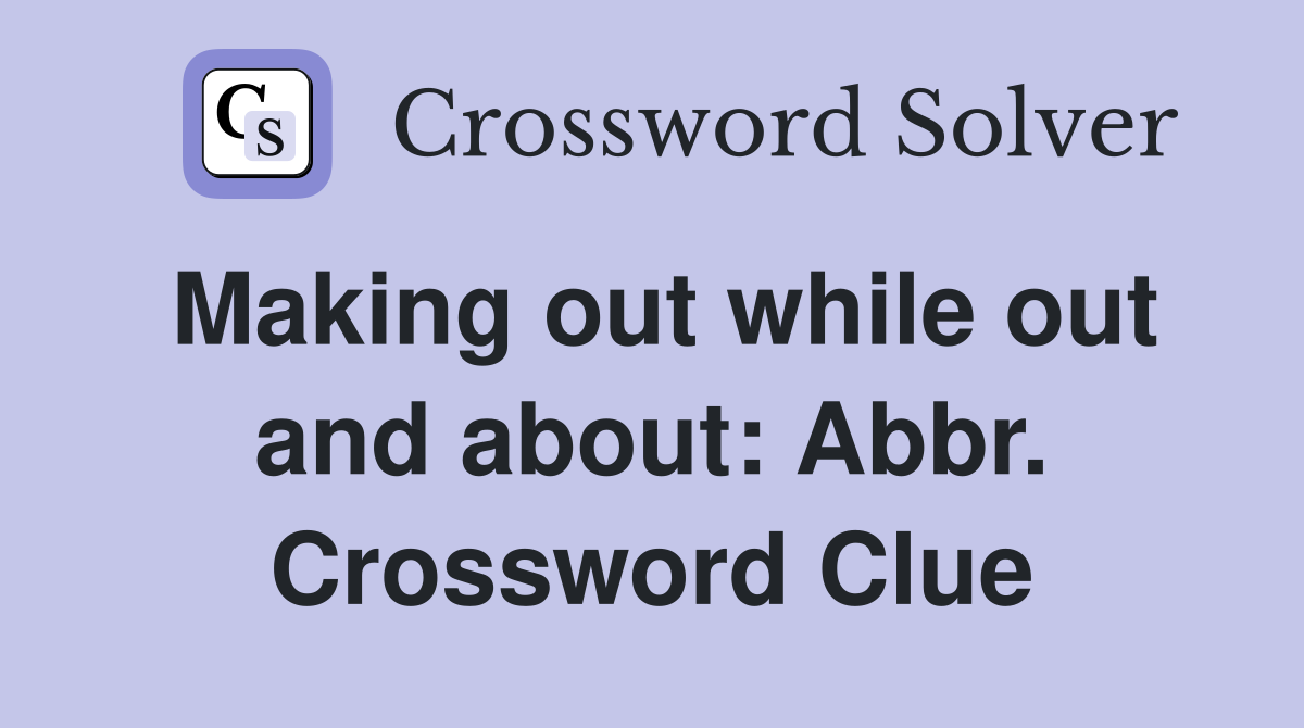 Making out while out and about: Abbr. Crossword Clue