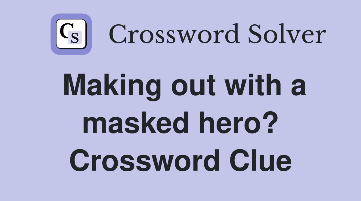 Making out with a masked hero? Crossword Clue