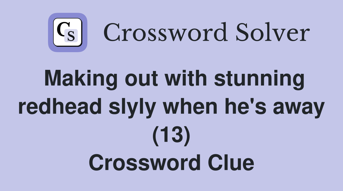 Making out with stunning redhead slyly when he's away (13) Crossword Clue