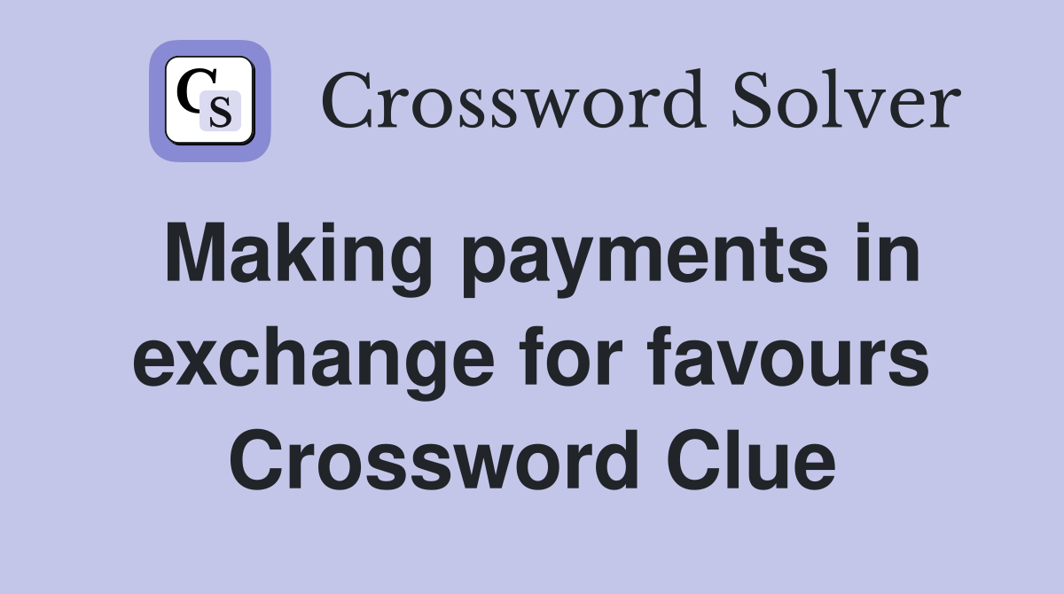 Making payments in exchange for favours Crossword Clue