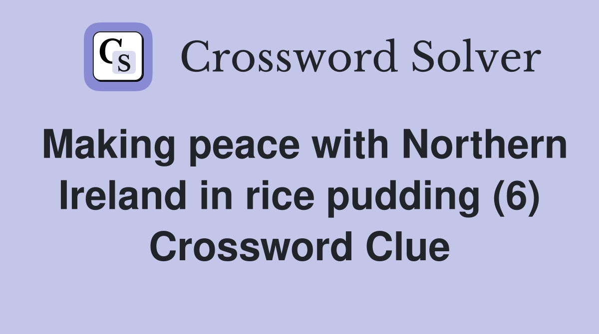 Making peace with Northern Ireland in rice pudding (6) Crossword Clue
