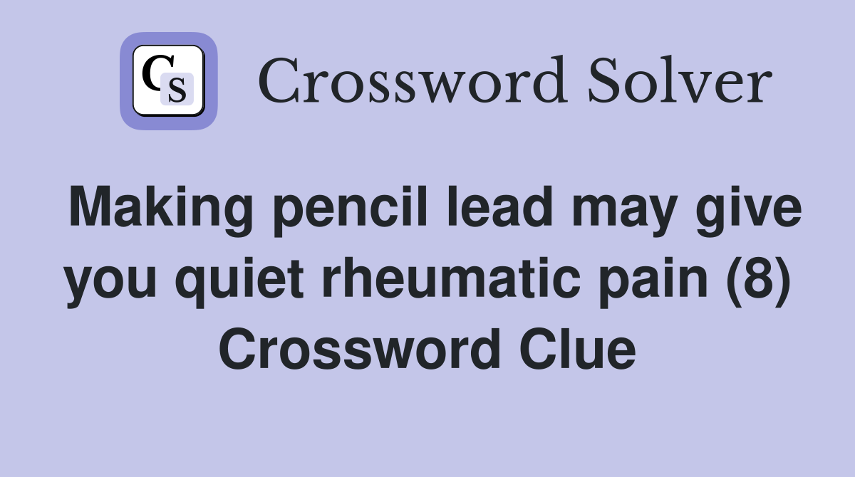 Making pencil lead may give you quiet rheumatic pain (8) Crossword Clue