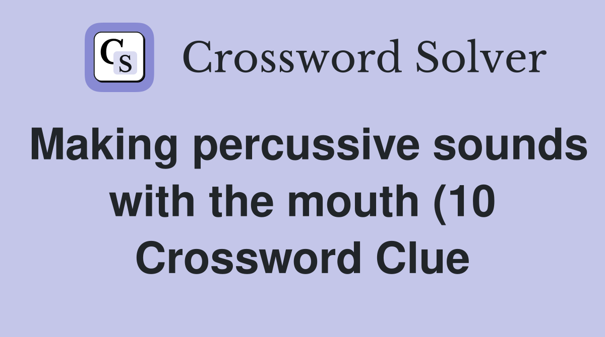 Making percussive sounds with the mouth (10) Crossword Clue Answers Making percussive sounds with the mouth (10) Crossword Clue Answers