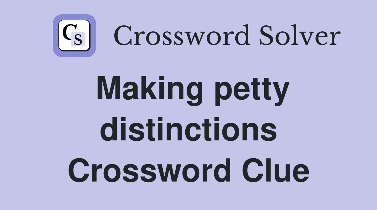 Making petty distinctions Crossword Clue