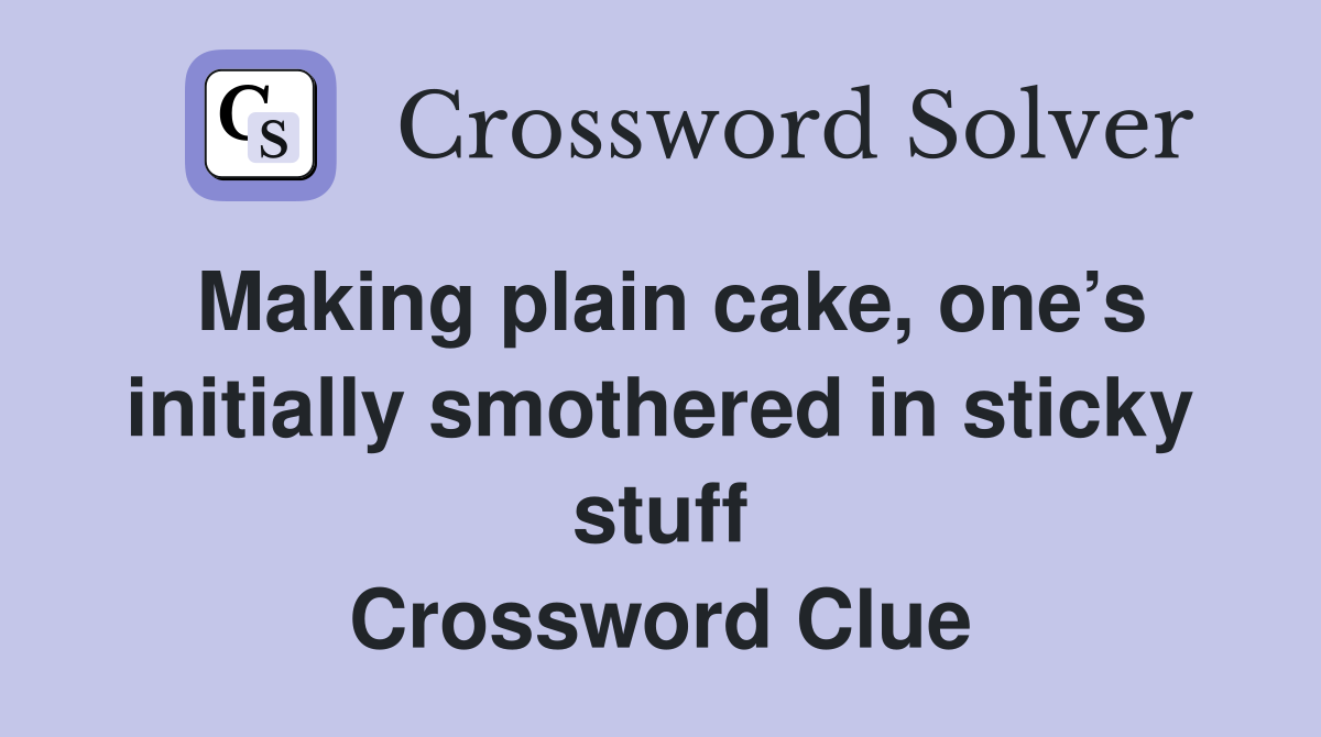 Making plain cake, one’s initially smothered in sticky stuff Crossword Clue