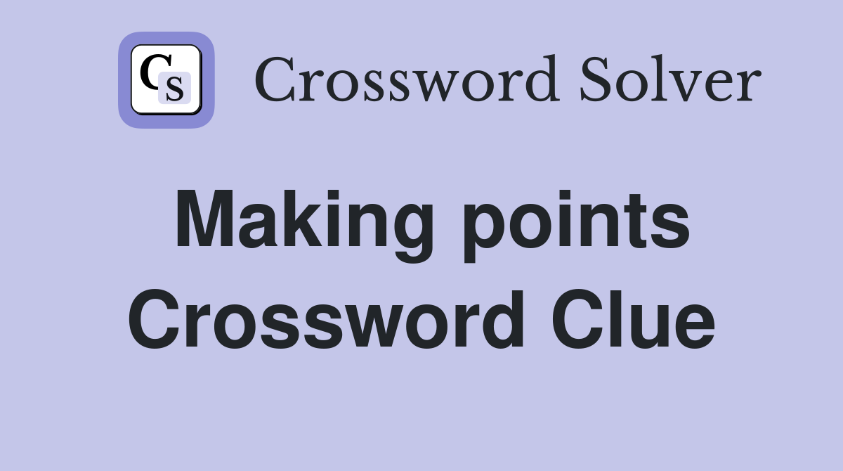 Making points Crossword Clue