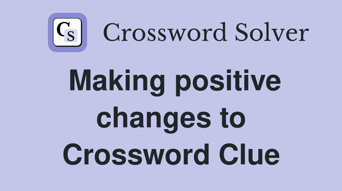 Making positive changes to Crossword Clue