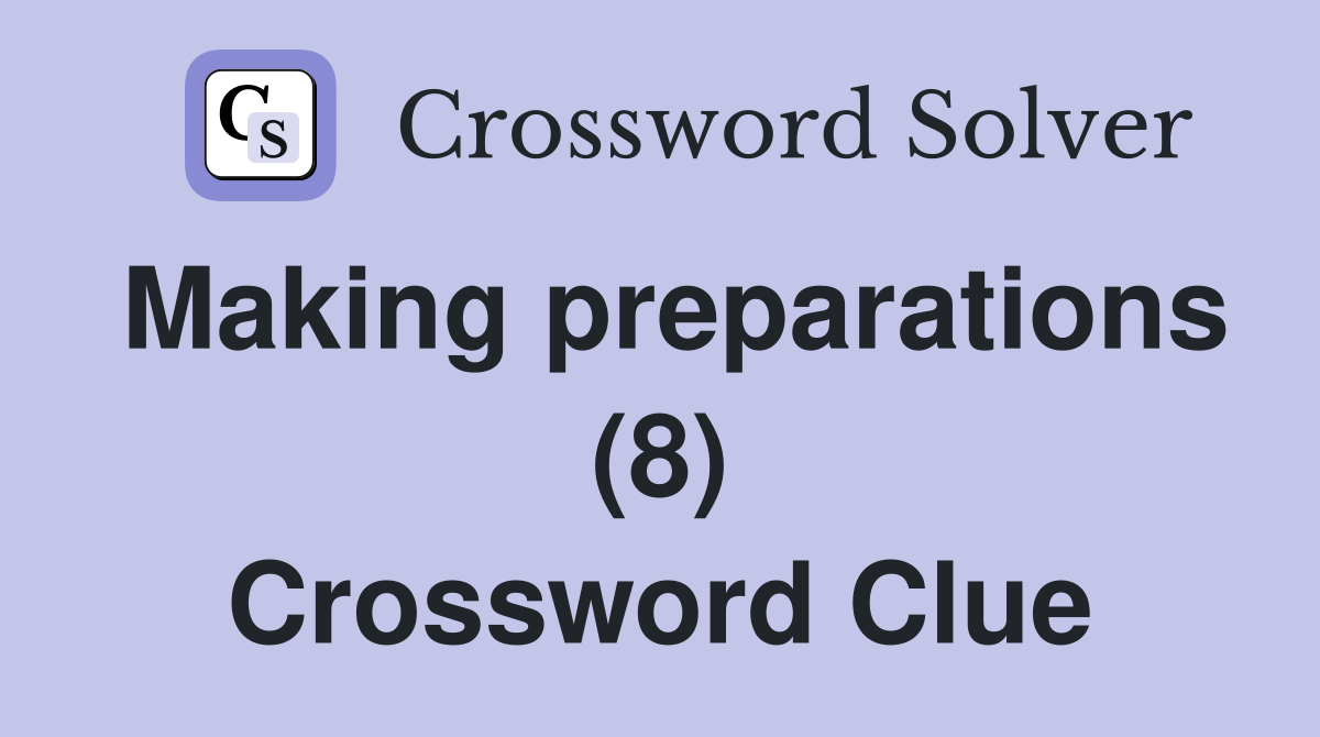 Making preparations (8) Crossword Clue