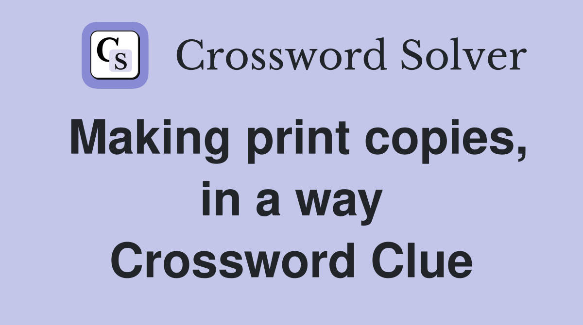 Making print copies, in a way Crossword Clue